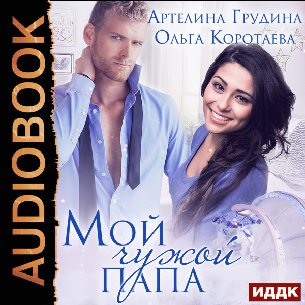Мой чужой папа - Коротаева Ольга, Грудина Артелина